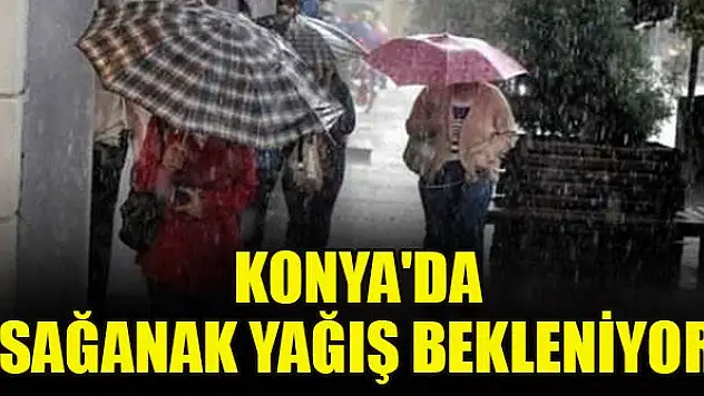 Konya'da sağanak yağış bekleniyor