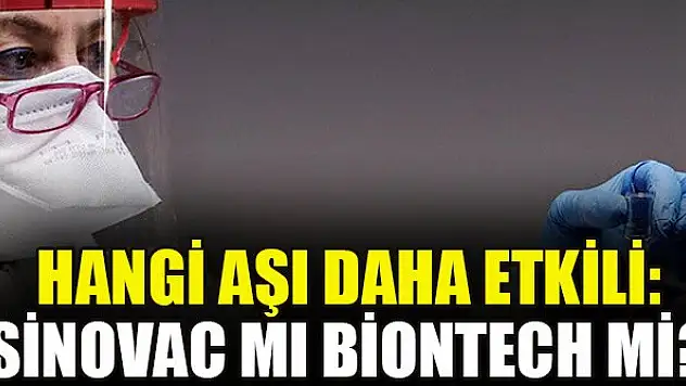 Hangi aşı daha etkili: Sinovac mı Biontech mi?
