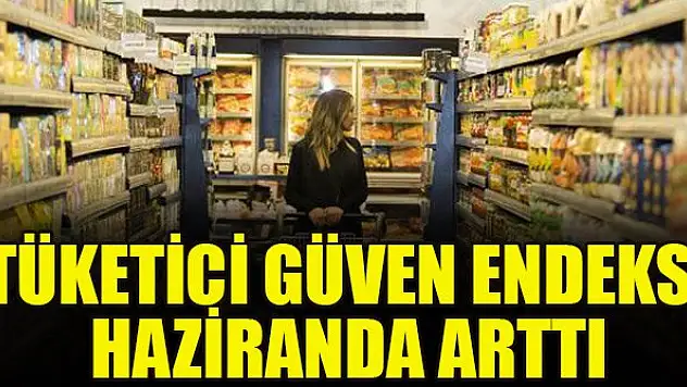 Tüketici güven endeksi haziranda arttı