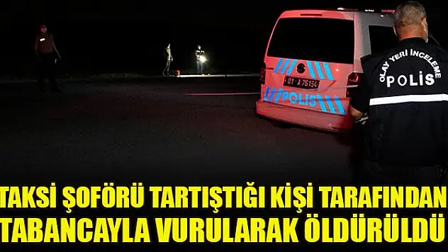 Taksi şoförü tartıştığı kişi tarafından tabancayla vurularak öldürüldü