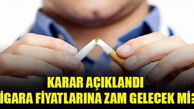 Sigara fiyatlarına zam gelecek mi? Karar açıklandı