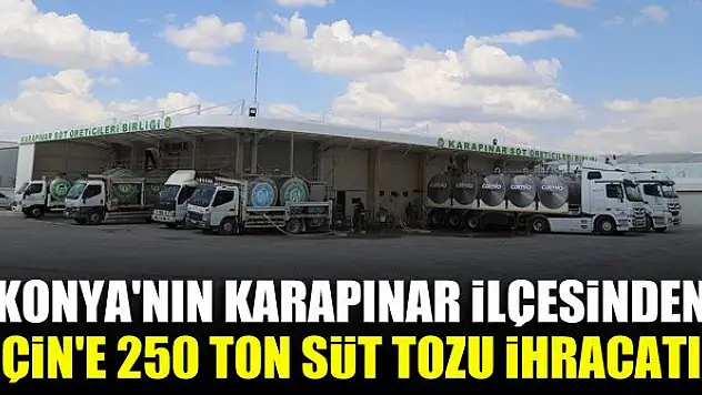 Konya'nın Karapınar ilçesinden Çin'e 250 ton süt tozu ihracatı