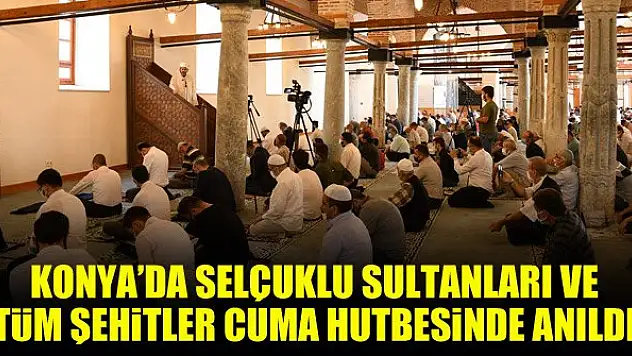 Konya'da Selçuklu sultanları ve tüm şehitler cuma hutbesinde anıldı
