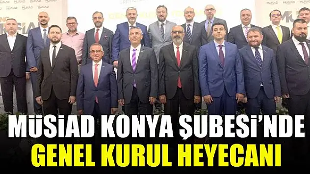 MÜSİAD Konya Şubesi'nde genel kurul heyecanı