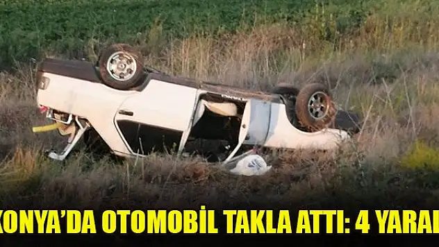 Konya'da otomobil takla attı: 4 yaralı