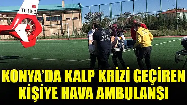 Konya'da kalp krizi geçiren kişiye hava ambulansı