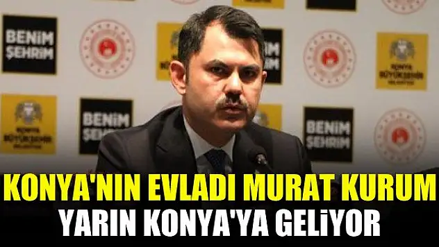 Konya'nın evladı Murat Kurum yarın Konya'ya geliyor