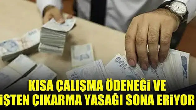 Kısa çalışma ödeneği ve işten çıkarma yasağı sona eriyor