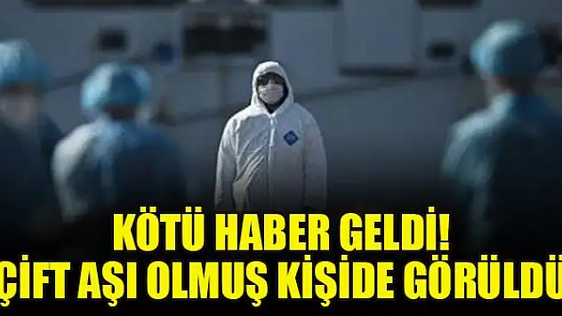 Kötü haber geldi! Çift aşı olmuş kişide görüldü