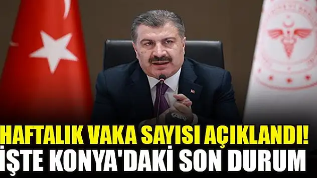 Haftalık vaka sayısı açıklandı! İşte Konya'daki son durum