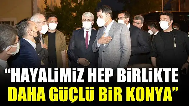 Bakan Kurum: Hayalimiz hep birlikte daha güçlü bir Konya