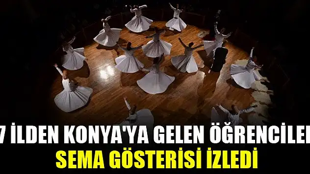7 ilden Konya'ya gelen öğrenciler sema gösterisi izledi