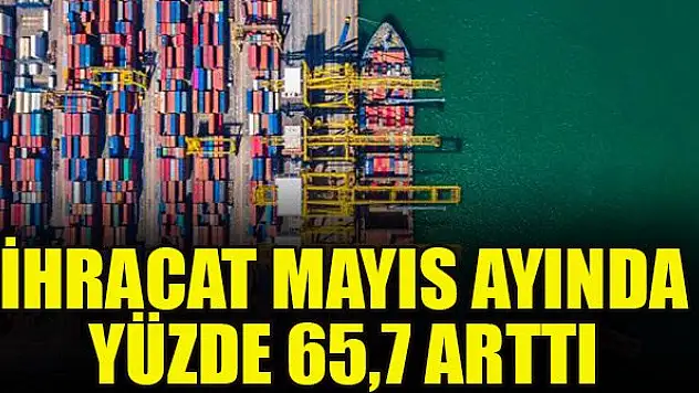 İhracat mayıs ayında yüzde 65,7 arttı