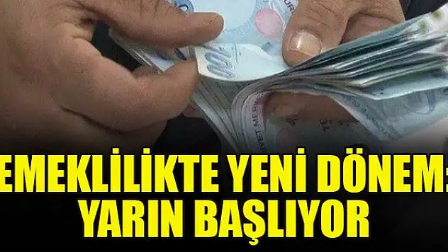 Emeklilikte yeni dönem: Yarın başlıyor