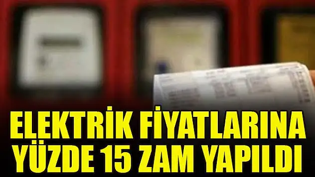 Elektrik fiyatlarına yüzde 15 zam yapıldı