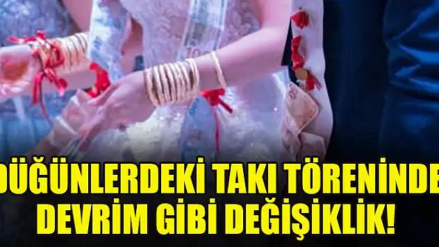 Düğünlerdeki takı töreninde devrim gibi değişiklik!