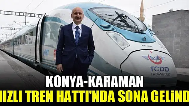 Konya-Karaman Hızlı Tren Hattı'nda sona gelindi