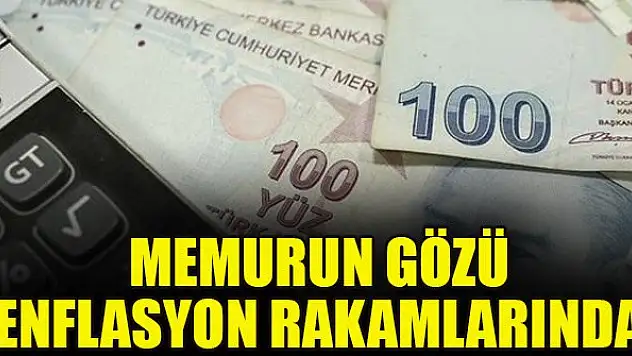 Memurun gözü enflasyon rakamlarında