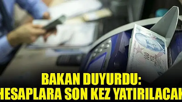 Bakan duyurdu: Hesaplara son kez yatırılacak
