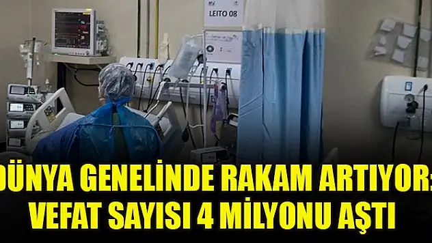 Dünya genelinde rakam artıyor: Vefat sayısı 4 milyonu aştı