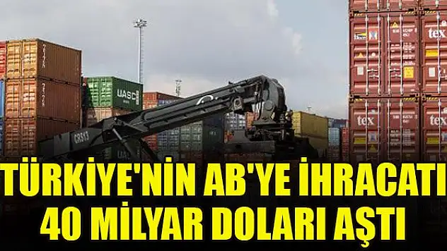 Türkiye'nin AB'ye ihracatı 40 milyar doları aştı