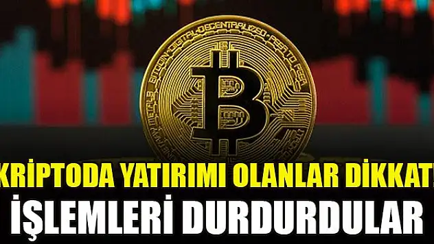 Kriptoda yatırımı olanlar dikkat! İşlemleri durdurdular