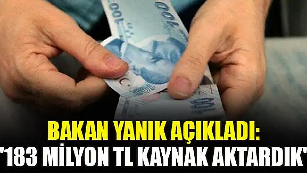'183 milyon TL kaynak aktardık'