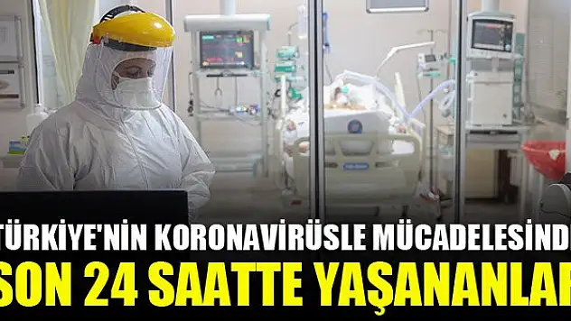 Türkiye'nin koronavirüsle mücadelesinde son 24 saatte yaşananlar