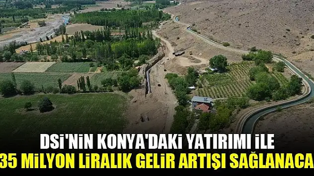 DSİ'nin Konya'daki yatırımı ile 135 milyon liralık gelir artışı sağlanacak