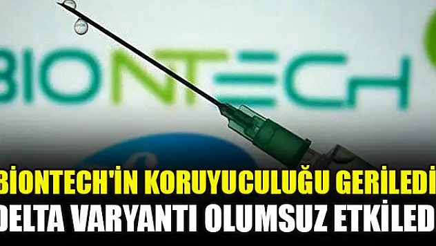 Biontech'in koruyuculuğu geriledi: Delta varyantı olumsuz etkiledi