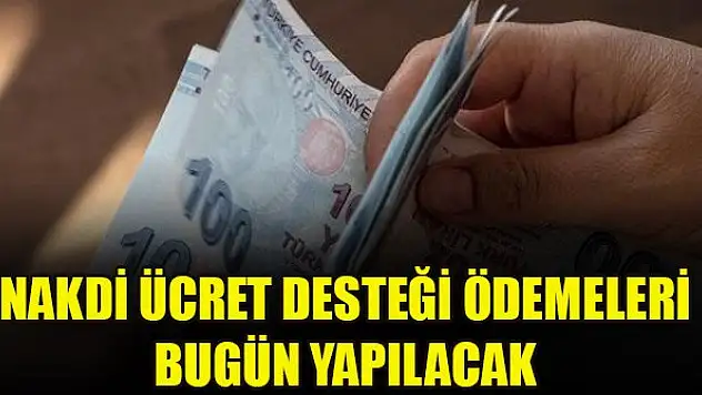 Nakdi ücret desteği ödemeleri bugün yapılacak