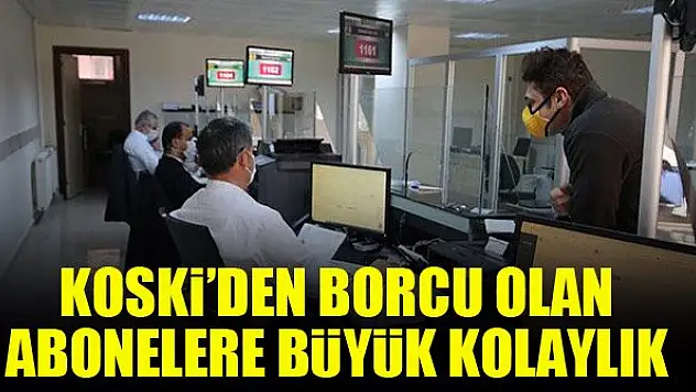 KOSKİ'den borcu olan abonelere büyük kolaylık