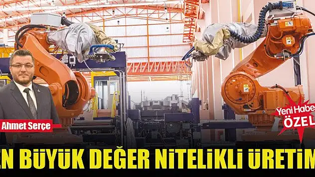 En büyük değer nitelikli üretim