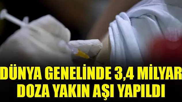 Dünya genelinde 3,4 milyar doza yakın aşı yapıldı