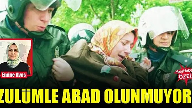 Zulümle abad olunmuyor!