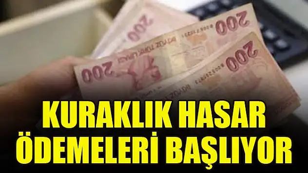 Kuraklık hasar ödemeleri başlıyor