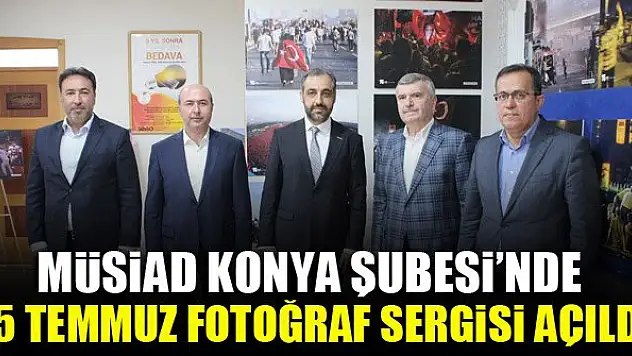 MÜSİAD Konya Şubesi'nde 15 Temmuz Fotoğraf Sergisi Açıldı