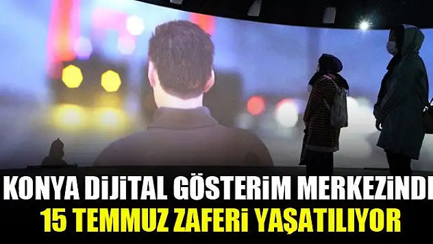 Konya Dijital Gösterim Merkezinde 15 Temmuz zaferi yaşatılıyor