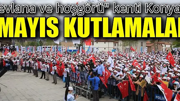 'Mevlana ve hoşgörü' kenti Konya'da 1 Mayıs kutlamaları