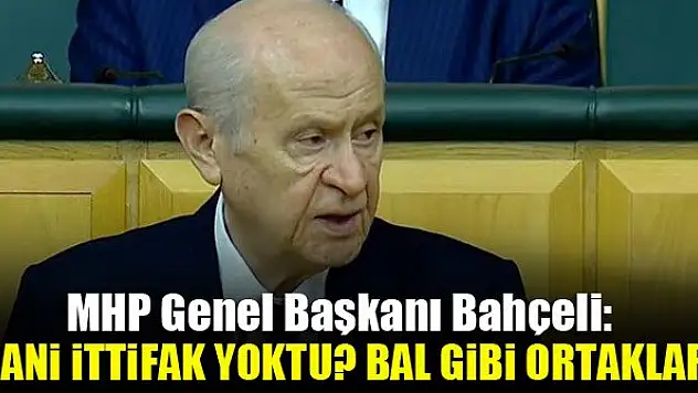 MHP Genel Başkanı Bahçeli: Hani ittifak yoktu? Bal gibi ortaklar