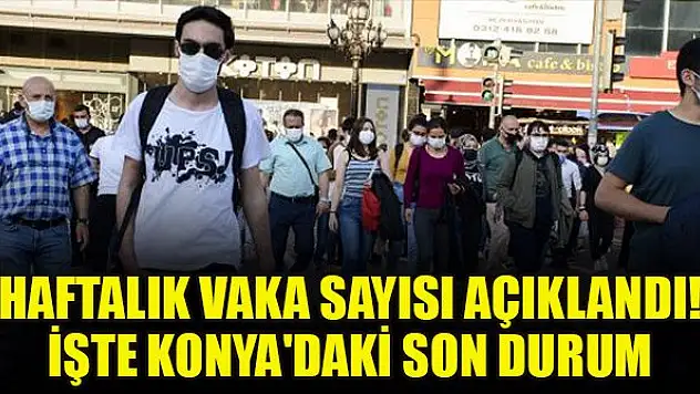 Haftalık vaka sayısı açıklandı! İşte Konya'daki son durum