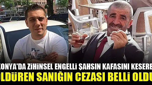 Konya'da zihinsel engelli şahsın kafasını keserek öldüren sanığın cezası belli oldu!