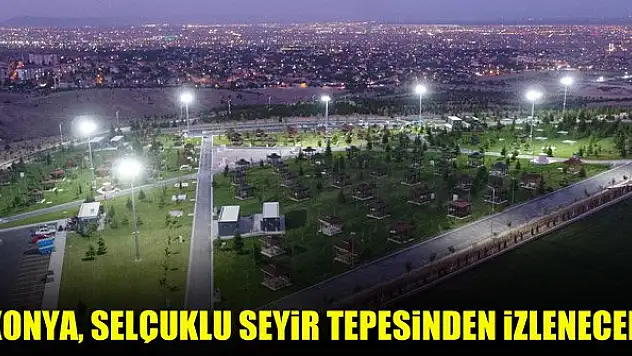 Konya, Selçuklu Seyir Tepesinden izlenecek