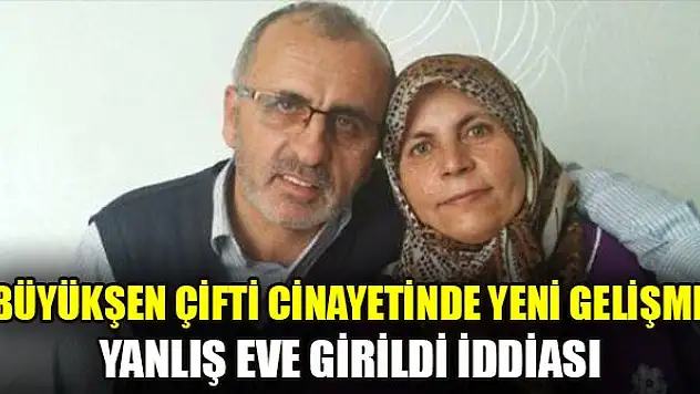 Büyükşen çifti cinayetiyle ilgili şok iddia: Yanlış eve girmiş