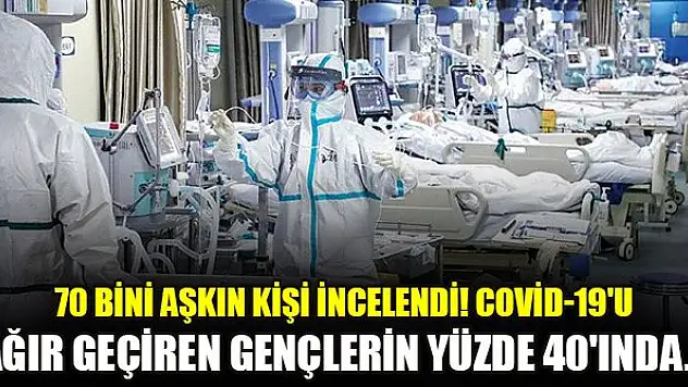 70 bini aşkın kişi incelendi: Covid-19'u ağır geçiren gençlerin yüzde 40'ında organ hasarı oluştu
