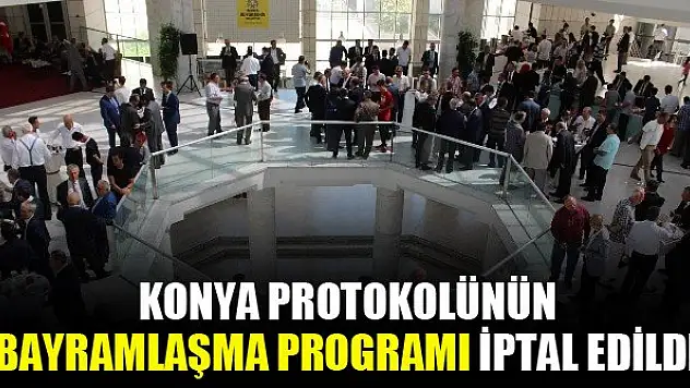 Konya protokol bayramlaşma programı iptal edildi