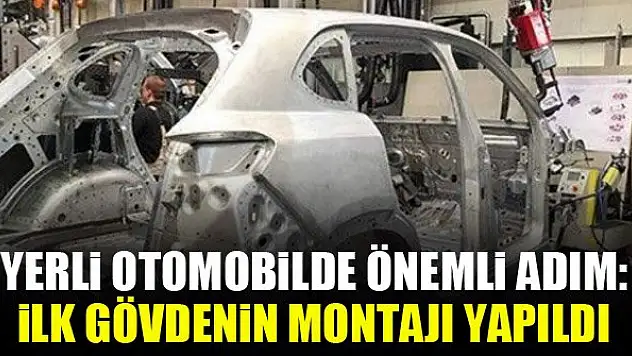 Yerli otomobilde önemli adım: İlk gövdenin montajı yapıldı