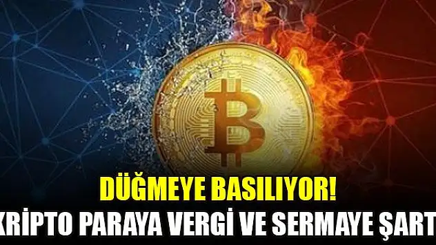 Düğmeye basılıyor! Kripto paraya vergi ve sermaye şartı