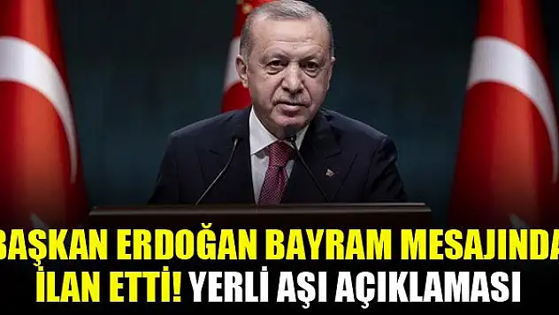 Başkan Erdoğan bayram mesajında ilan etti! Yerli aşı açıklaması