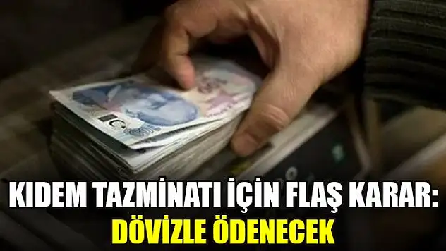 Kıdem tazminatı için flaş karar: Dövizle ödenecek